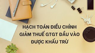 Hạch toán điều chỉnh giảm thuế gtgt đầu vào được khấu trừ là gì [upl. by Llyrad]