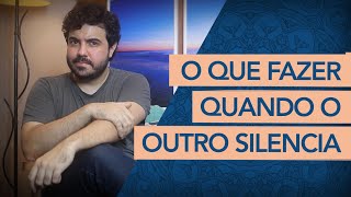 COMO REAGIR QUANDO O OUTRO SE CALA [upl. by Pedaias]