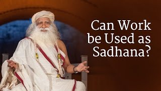 Can Work be Used as Sadhana  Sadhguru [upl. by Kendricks]