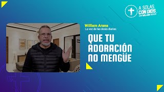 A solas con Dios con William Arana l Que tu adoración no mengüe l 2 de Octubre 2024 [upl. by Fording658]