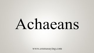 How To Say Achaeans [upl. by Allicserp]