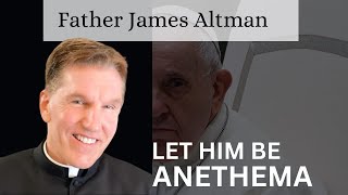 Fr James Altman  Let Him Be Anathema [upl. by Anaes]