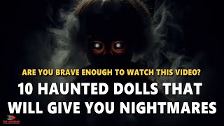 10 Haunted Dolls That Will Give You Nightmares True Stories [upl. by Garretson]