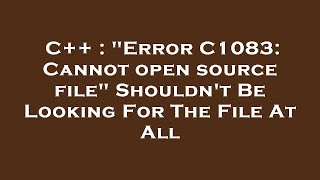 C  quotError C1083 Cannot open source filequot Shouldnt Be Looking For The File At All [upl. by Eisac92]