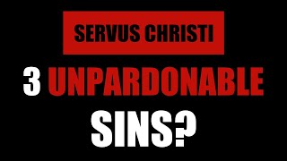 The 3 Unpardonable quotSinsquot of Servus Christi [upl. by Noraed283]