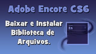 Adobe Encore CS6  Baixar e Instalar Biblioteca de Arquivos HD [upl. by Glovsky]