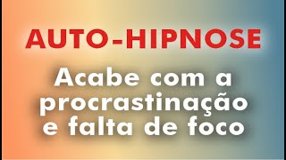 AutoHipnose Acabe com a Procrastinação e Falta de Foco [upl. by Lem]