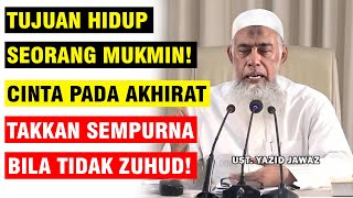 TUJUAN SEORANG MUKMIN CINTA PADA AKHIRAT TAKKAN SEMPURNA TANPA ZUHUD  UST YAZID JAWAZ [upl. by Lewie]