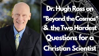 Hugh Ross on quotBeyond the Cosmosquot and the Two Hardest Questions for a Christian Scientist [upl. by Sundstrom]