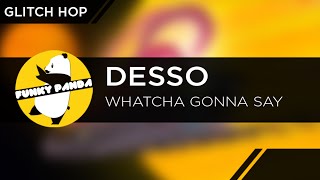 Desso  Whatcha Gonna Say  World Premiere [upl. by Adria]