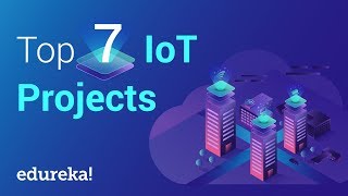 Top 7 IoT Internet of Things Projects  IoT Project Ideas  IoT Training  Edureka [upl. by Nilekcaj207]