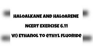 NCERT EXERCISE 611 VI Ethanol to Ethyl Fluoride  Haloalkane amp Haloarene Class 12  Chemistry [upl. by Ynots]