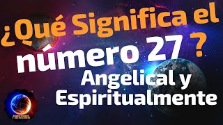 🔴 Qué Significa el numero 27  Significado del número 27  Significado numero Angelical 27 [upl. by Neerroc]