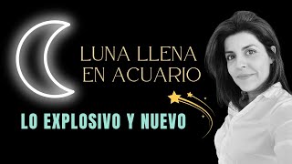 💫 LUNA LLENA EN ACUARIO 💫LO EXPLOSIVO Y NUEVO EN TU VIDA🌟 [upl. by Irrab]