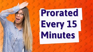 What does prorated every 15 minutes mean [upl. by Aennaej]