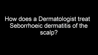 How does a Dermatologist treat Seborrhoeic dermatitis of the scalp [upl. by Couq702]