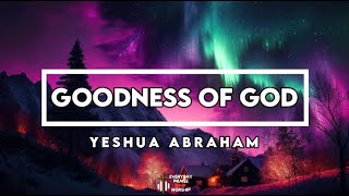 Goodness of God  Yeshua Abraham Lirik Video [upl. by Yralih398]