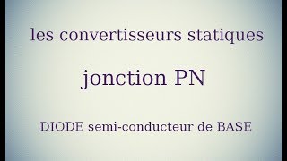 Introduction pour les convertisseurs statiques  Jonction PN [upl. by Catton882]