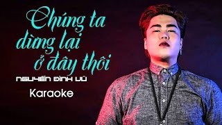 Chúng Ta Dừng Lại Ở Đây Thôi  Nguyễn Đình Vũ KARAOKE [upl. by Gomez8]