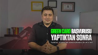 GREEN CARD BAŞVURUSU YAPTIKTAN SONRA TURİST VİZESİNE BAŞVURABİLİR MİYİM [upl. by Saberio]