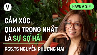 Cảm xúc quan trọng nhất là sự sợ hãi  PGS TS Nguyễn Phương Mai  HaveASip 169 [upl. by Truk]