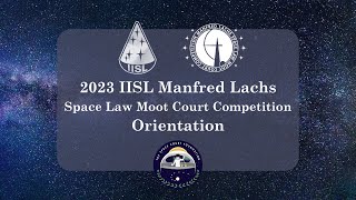 2023 IISL Manfred Lachs Space Law Moot Court Competition Orientation [upl. by Selene169]