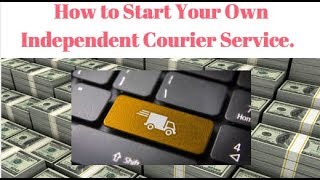 How to Start Your Own Independent Courier Service Today All the Basics [upl. by Ahsiadal]