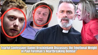 quotHeartWrenching Daniel Brocklebank Shares Devastating Impact of Paul Foreman’s Death [upl. by Adnert]