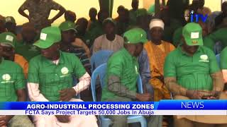 AgroIndustrial Processing Zones FCTA Says Project Target 50000 Jobs In Abuja [upl. by Acirej]