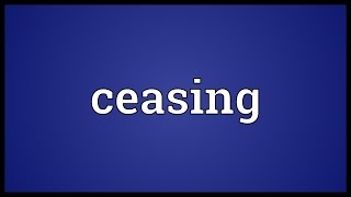 Ceasing Meaning [upl. by Llehsem]