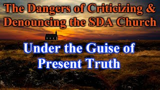 The Dangers of Criticizing amp Denouncing the SDA Church Under the Guise of Present Truth [upl. by Annawat]