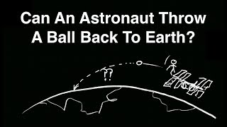 Could An Astronaut Throw Something From Orbit To Earth [upl. by Bundy818]