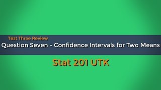 Confidence Intervals for Two Means  Test 3 Review  Question Seven [upl. by Ecire]