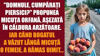 Domnule cumpărați niște piersici  oferea micuța orfană așezată în căldura arzătoare Iar când [upl. by Calypso]