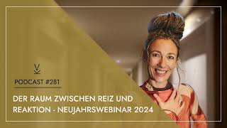 Der Raum zwischen Reiz und Reaktion  Neujahrswebinar 2024  Podcast 281 [upl. by Ecirtaeb]