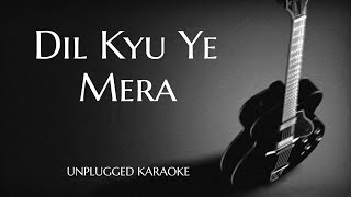 Dil Kyu Ye Mera Unplugged Karaoke With Lyrics  DarkSun Productions [upl. by Mannuela]