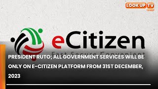 President Ruto All Government Services Will Be Only On ECitizen Platform From 31st December 2023 [upl. by Tnilk698]