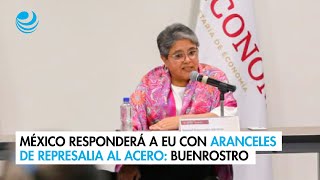 México responderá a EU con aranceles de represalia al acero Buenrostro [upl. by Immac]