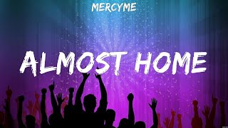 MercyMe Almost Home Lyrics Casting Crowns Elevation Worship Lauren Daigle 3 [upl. by Orgel]