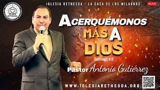 ACERQUÉMONOS MÁS A DIOS  Pastor Antonio Gutiérrez  Iglesia Bethesda [upl. by Dihgirb]