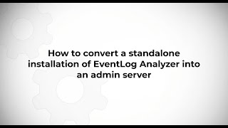 How to convert standalone installation to Admin server installation in EventLog Analyzer [upl. by Odiug]