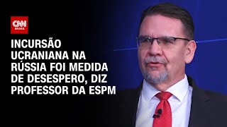 Incursão ucraniana na Rússia foi medida de desespero diz professor da ESPM [upl. by Bethezel645]