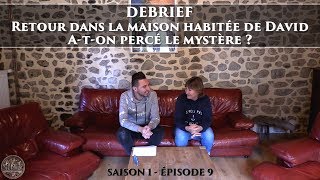 DEBRIEF  Retour sur quotRetour dans la maison habitée de David  Aton percé le mystère quot S1  EP9 [upl. by Dunkin]