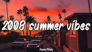 2008 summer vibes throwback playlist 2008 nostalgia mix [upl. by Risa625]