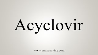 How To Say Acyclovir [upl. by Sidoeht]