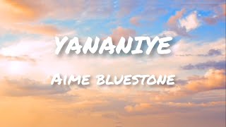 Yananiye  Aime bluestone lyrics video [upl. by Vincenty690]