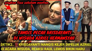 DETIKDETK‼️TANGIS PECAH KRISDAYANTI DIPELUK AZRIEL DIACARA WISUDA REAKSI RAUL LEMOS BIKIN HARU [upl. by Cacia213]