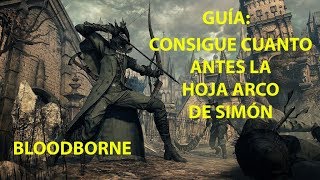 Bloodborne Guía Cómo conseguir pronto la Hoja Arco de Simón [upl. by Airotkciv]