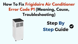 How To Fix Frigidaire Air Conditioner Error Code P1 Meaning Cause Troubleshooting [upl. by Eednak]