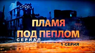 ПЛАМЯ ПОД ПЕПЛОМ  Cериал  1 СЕРИЯ  Военная драма [upl. by Jayne]